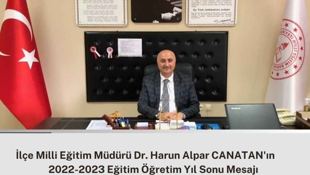 İlçe Milli Eğitim Müdürü Dr. Harun Alpar CANATAN'ın 2022-2023 Eğitim Öğretim Yıl Sonu Mesajı